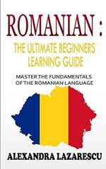 Romanian : The Ultimate Beginners Learning Guide: Master The Fundamentals Of The Romanian Language (Learn Romanian, Romanian Language, Romanian for Beginners) Cover des Buches Romanian : The Ultimate Beginners Learning Guide: Master The Fundamentals Of The Romanian Language (Learn Romanian, Romanian Language, Romanian for Beginners) (ISBN: 9781698561240)