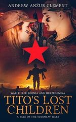 Tito's Lost Children. A Tale of the Yugoslav Wars. War Three: Bosnia and Herzegovina Cover des Buches Tito's Lost Children. A Tale of the Yugoslav Wars. War Three: Bosnia and Herzegovina (ISBN: 9781701064799)