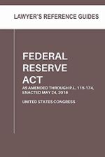 Federal Reserve Act: As Amended Through P.L. 115–174, Enacted May 24, 2018 Cover des Buches Federal Reserve Act: As Amended Through P.L. 115–174, Enacted May 24, 2018 (ISBN: 9781702092661)