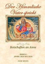 Der Himmlische Vater spricht - Band 4: Botschaften an Anne Cover des Buches Der Himmlische Vater spricht - Band 4: Botschaften an Anne (ISBN: 9781716853913)