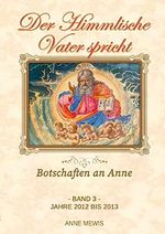 Der Himmlische Vater spricht - Band 3: Botschaften an Anne Cover des Buches Der Himmlische Vater spricht - Band 3: Botschaften an Anne (ISBN: 9781716901164)
