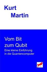 Vom Bit zum Qubit: Eine kleine Einführung in die Quantencomputer Cover des Buches Vom Bit zum Qubit: Eine kleine Einführung in die Quantencomputer (ISBN: 9781718983250)
