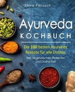 Ayurveda Kochbuch – Die 100 besten Ayurveda Rezepte für alle Doshas – inkl. vegetarischen Rezepten und Dosha-Test Cover des Buches Ayurveda Kochbuch – Die 100 besten Ayurveda Rezepte für alle Doshas – inkl. vegetarischen Rezepten und Dosha-Test (ISBN: 9781719006941)