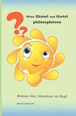 Wenn Hänsel und Gretel philosophieren: Roman über Abenteuer im Kopf Cover des Buches Wenn Hänsel und Gretel philosophieren: Roman über Abenteuer im Kopf (ISBN: 9781724014115)