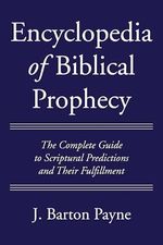 Encyclopedia of Biblical Prophecy: The Complete Guide to Scriptural Predictions and Their Fulfillment Cover des Buches Encyclopedia of Biblical Prophecy: The Complete Guide to Scriptural Predictions and Their Fulfillment (ISBN: 9781725286757)