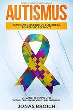 Autismus: Der Praxisratgeber für Elternteile, Lehrer und Bekannte. Umgang, Therapie und Verhaltensempfehlung bei Autismus. Cover des Buches Autismus: Der Praxisratgeber für Elternteile, Lehrer und Bekannte. Umgang, Therapie und Verhaltensempfehlung bei Autismus. (ISBN: 9781726725033)