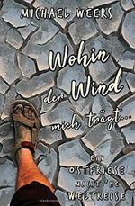 Wohin der Wind mich trägt...: Ein Ostfriese macht 'ne Weltreise Cover des Buches Wohin der Wind mich trägt...: Ein Ostfriese macht 'ne Weltreise (ISBN: 9781729164426)