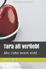 Tara alt verliebt: Alte Liebe rostet nicht Cover des Buches Tara alt verliebt: Alte Liebe rostet nicht (ISBN: 9781729426326)