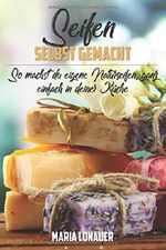 Seifen selbst gemacht: So machst du eigene Naturseifen, ganz einfach in deiner Küche Cover des Buches Seifen selbst gemacht: So machst du eigene Naturseifen, ganz einfach in deiner Küche (ISBN: 9781731481177)
