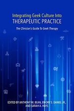 Integrating Geek Culture into Therapeutic Practice: The Clinician's Guide to Geek Therapy Cover des Buches Integrating Geek Culture into Therapeutic Practice: The Clinician's Guide to Geek Therapy (ISBN: 9781734866032)