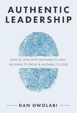 Authentic Leadership: How to Lead with Nothing to Hide, Nothing to Prove & Nothing to Lose Cover des Buches Authentic Leadership: How to Lead with Nothing to Hide, Nothing to Prove & Nothing to Lose (ISBN: 9781735047300)