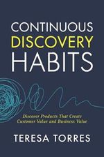 Continuous Discovery Habits: Discover Products that Create Customer Value and Business Value Cover des Buches Continuous Discovery Habits: Discover Products that Create Customer Value and Business Value (ISBN: 9781736633304)