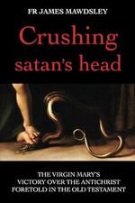 Crushing satan's head: The Virgin Mary’s Victory over the Antichrist Foretold in the Old Testament (New Old) Cover des Buches Crushing satan's head: The Virgin Mary’s Victory over the Antichrist Foretold in the Old Testament (New Old) (ISBN: 9781739581619)