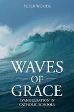 Waves of Grace: Evangelisation in Catholic Schools Cover des Buches Waves of Grace: Evangelisation in Catholic Schools (ISBN: 9781763523708)