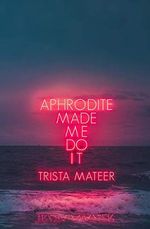 Mateer, T: Aphrodite Made Me Do It Cover des Buches Mateer, T: Aphrodite Made Me Do It (ISBN: 9781771681742)