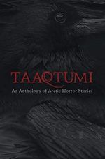 Taaqtumi: An Anthology of Arctic Horror Stories Cover des Buches Taaqtumi: An Anthology of Arctic Horror Stories (ISBN: 9781772272147)