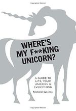 Where's My F**king Unicorn?: A Guide to Life, Your Unicorn & Everything Cover des Buches Where's My F**king Unicorn?: A Guide to Life, Your Unicorn & Everything (ISBN: 9781781453087)