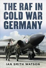 The Raf in Cold War Germany Cover des Buches The Raf in Cold War Germany (ISBN: 9781781558423)