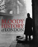 Bloody History of London: Crime, Corruption and Murder (Bloody Histories) (English Edition) Cover des Buches Bloody History of London: Crime, Corruption and Murder (Bloody Histories) (English Edition) (ISBN: 9781782745716)