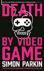 Death by Video Game: Tales of obsession from the virtual frontline Cover des Buches Death by Video Game: Tales of obsession from the virtual frontline (ISBN: 9781782831433)