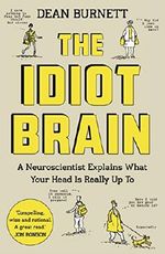 The Idiot Brain: A Neuroscientist Explains What Your Head is Really Up To Cover des Buches The Idiot Brain: A Neuroscientist Explains What Your Head is Really Up To (ISBN: 9781783350827)
