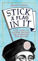 Stick a Flag in It: 1,000 years of bizarre history from Britain and beyond Cover des Buches Stick a Flag in It: 1,000 years of bizarre history from Britain and beyond (ISBN: 9781783529148)