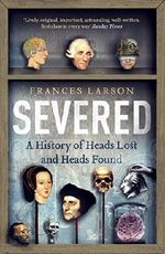 Severed: A History of Heads Lost and Heads Found Cover des Buches Severed: A History of Heads Lost and Heads Found (ISBN: 9781631490996)