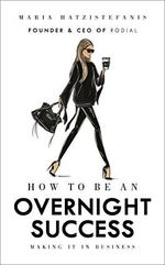 How to Be an Overnight Success: Making It in Business Cover des Buches How to Be an Overnight Success: Making It in Business (ISBN: 9781785037320)