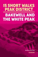 15 Short Walks in the Peak District - Bakewell and the White Peak Cover des Buches 15 Short Walks in the Peak District - Bakewell and the White Peak (ISBN: 9781786312570)