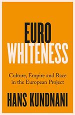 Eurowhiteness: Culture, Empire and Race in the European Project Cover des Buches Eurowhiteness: Culture, Empire and Race in the European Project (ISBN: 9781787389328)