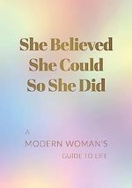 She Believed She Could So She Did: A Modern Woman's Guide to Life Cover des Buches She Believed She Could So She Did: A Modern Woman's Guide to Life (ISBN: 9781787835610)