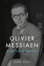 Olivier Messiaen: A Critical Biography Cover des Buches Olivier Messiaen: A Critical Biography (ISBN: 9781789148657)