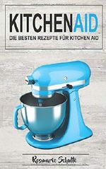 Kitchen Aid: Die besten Rezepte für Kitchen Aid Cover des Buches Kitchen Aid: Die besten Rezepte für Kitchen Aid (ISBN: 9781790373819)