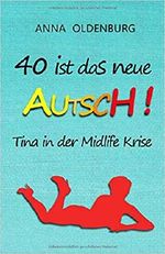 40 ist das neue AUTSCH!: Tina in der Midlife Krise Cover des Buches 40 ist das neue AUTSCH!: Tina in der Midlife Krise (ISBN: 9781790580774)