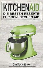 Kitchen Aid: Die besten Rezepte für den Kitchen Aid Cover des Buches Kitchen Aid: Die besten Rezepte für den Kitchen Aid (ISBN: 9781791762513)