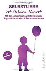 Selbstliebe ist (k)eine Kunst: Mit der energetischen Metamorphose Ängste überwinden und Selbstliebe lernen Cover des Buches Selbstliebe ist (k)eine Kunst: Mit der energetischen Metamorphose Ängste überwinden und Selbstliebe lernen (ISBN: 9781792936548)