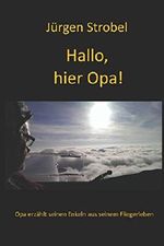 Hallo, hier Opa!: Opa erzählt seinen Enkeln aus seinem Fliegerleben Cover des Buches Hallo, hier Opa!: Opa erzählt seinen Enkeln aus seinem Fliegerleben (ISBN: 9781794681293)