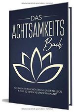 Das Achtsamkeits Buch: Wie du mit einfachen Übungen dein Leben in nur 30 Tagen verändern kannst (Kostenlose Bücher, Band 1) Cover des Buches Das Achtsamkeits Buch: Wie du mit einfachen Übungen dein Leben in nur 30 Tagen verändern kannst (Kostenlose Bücher, Band 1) (ISBN: 9781797537191)