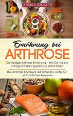 Ernährung bei Arthrose: Die richtige Arthrose Ernährung: Wie Sie mit der richtigen Ernährung Arthrose selbst heilen: Das Arthrose Kochbuch mit leckeren, schnellen und einfachen Rezepten Cover des Buches Ernährung bei Arthrose: Die richtige Arthrose Ernährung: Wie Sie mit der richtigen Ernährung Arthrose selbst heilen: Das Arthrose Kochbuch mit leckeren, schnellen und einfachen Rezepten (ISBN: 9781798649824)