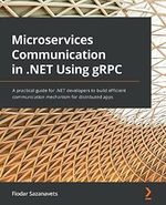 Microservices Communication in .NET Using gRPC: A practical guide for .NET developers to build efficient communication mechanism for distributed apps Cover des Buches Microservices Communication in .NET Using gRPC: A practical guide for .NET developers to build efficient communication mechanism for distributed apps (ISBN: 9781803236438)