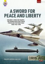 A Sword for Peace and Liberty: Force De Frappe - the French Nuclear Strike Force and the First Cold War 1945-1990 (Europe at War, 1, Band 32) Cover des Buches A Sword for Peace and Liberty: Force De Frappe - the French Nuclear Strike Force and the First Cold War 1945-1990 (Europe at War, 1, Band 32) (ISBN: 9781804512135)