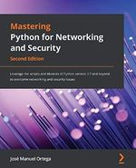 Mastering Python for Networking and Security: Leverage the scripts and libraries of Python version 3.7 and beyond to overcome networking and security issues, 2nd Edition Cover des Buches Mastering Python for Networking and Security: Leverage the scripts and libraries of Python version 3.7 and beyond to overcome networking and security issues, 2nd Edition (ISBN: 9781839217166)