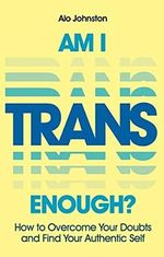 Am I Trans Enough?: How to Overcome Your Doubts and Find Your Authentic Self Cover des Buches Am I Trans Enough?: How to Overcome Your Doubts and Find Your Authentic Self (ISBN: 9781839975349)