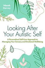 Looking After Your Autistic Self: A Personalised Self-care Approach to Managing Your Sensory and Emotional Well-being Cover des Buches Looking After Your Autistic Self: A Personalised Self-care Approach to Managing Your Sensory and Emotional Well-being (ISBN: 9781839975608)
