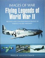 Flying Legends of World War II: Archive and Colour Photos of Famous Allied Aircraft Cover des Buches Flying Legends of World War II: Archive and Colour Photos of Famous Allied Aircraft (ISBN: 9781848843080)