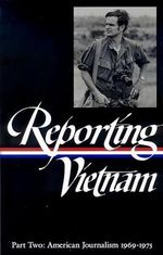 Reporting Vietnam Vol. 2 (Loa #105): American Journalism 1969-1975 (Library of America) Cover des Buches Reporting Vietnam Vol. 2 (Loa #105): American Journalism 1969-1975 (Library of America) (ISBN: 9781883011598)