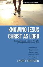 Knowing Jesus Christ as Lord: God’s purpose for our lives through a personal relationship with Jesus (Biblical Foundations Series, Band 1) Cover des Buches Knowing Jesus Christ as Lord: God’s purpose for our lives through a personal relationship with Jesus (Biblical Foundations Series, Band 1) (ISBN: 9781886973008)