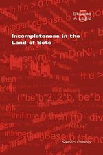 Incompleteness in the Land of Sets (Studies in Logic, Band 5) Cover des Buches Incompleteness in the Land of Sets (Studies in Logic, Band 5) (ISBN: 9781904987345)