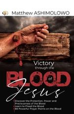 Victory through the blood of Jesus: Discover the Protection, Power and Preciousness of the Blood, Learn to Plead the Blood, 80 Powerful Prayer Points on the Blood Cover des Buches Victory through the blood of Jesus: Discover the Protection, Power and Preciousness of the Blood, Learn to Plead the Blood, 80 Powerful Prayer Points on the Blood (ISBN: 9781909158115)