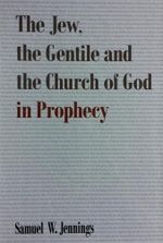 The Jew, The Gentile and The Church of God in Prophecy Cover des Buches The Jew, The Gentile and The Church of God in Prophecy (ISBN: 9781909751705)